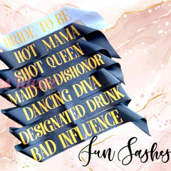 Bridal Sashes |Bride to Be | Bad Influence | Maid of Dishonor | Designated Drunk | Shot Queen | Hot Mama | Dancing Diva | Hen Bachelorette
